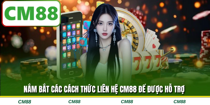 Nắm bắt các cách thức liên hệ CM88 để được hỗ trợ